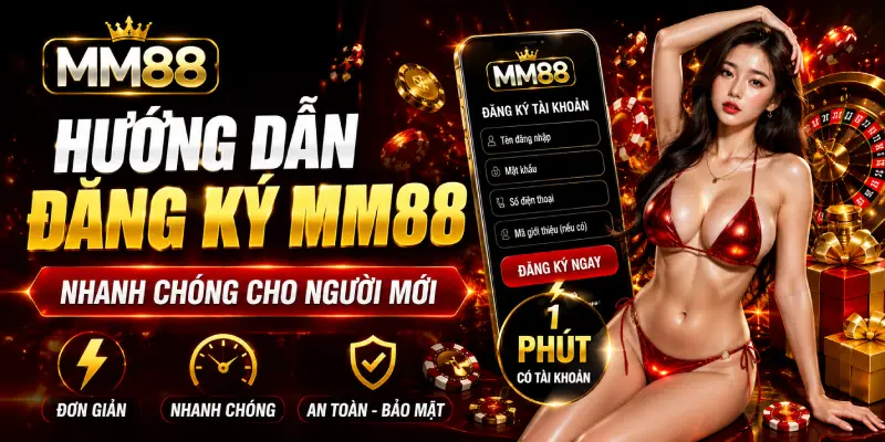 Đăng Ký MM88 – Hướng Dẫn Tạo Tài Khoản Nhanh Chóng, An Toàn Trong 3 Bước 1 Hướng dẫn đăng ký MM88 nhanh chóng cho người mới